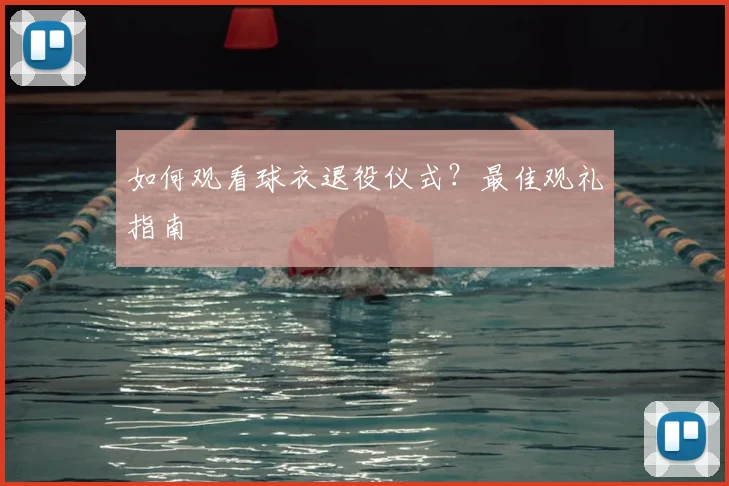 如何观看球衣退役仪式?最佳观礼指南