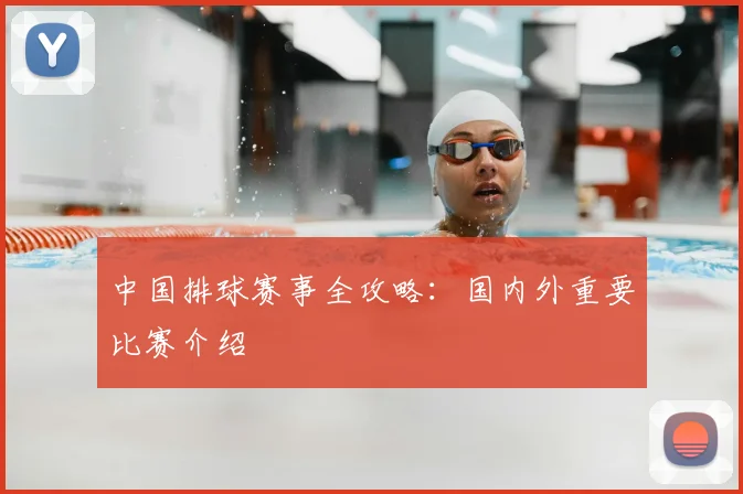 中国排球赛事全攻略：国内外重要比赛介绍