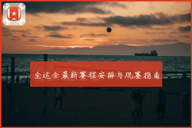 全运会最新赛程安排与观赛指南