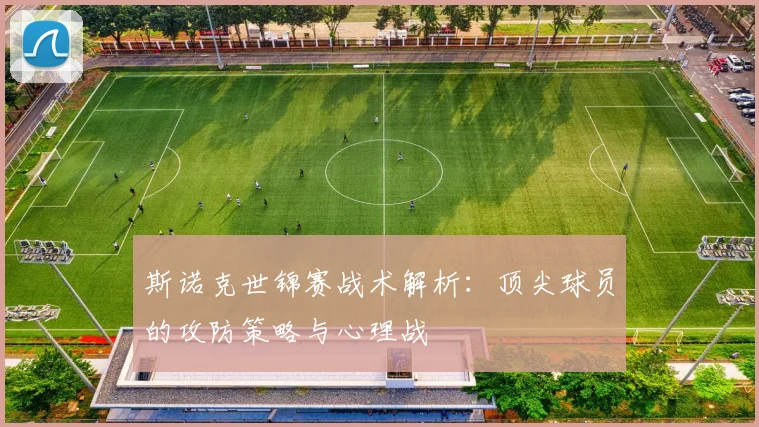 斯诺克世锦赛战术解析：顶尖球员的攻防策略与心理战