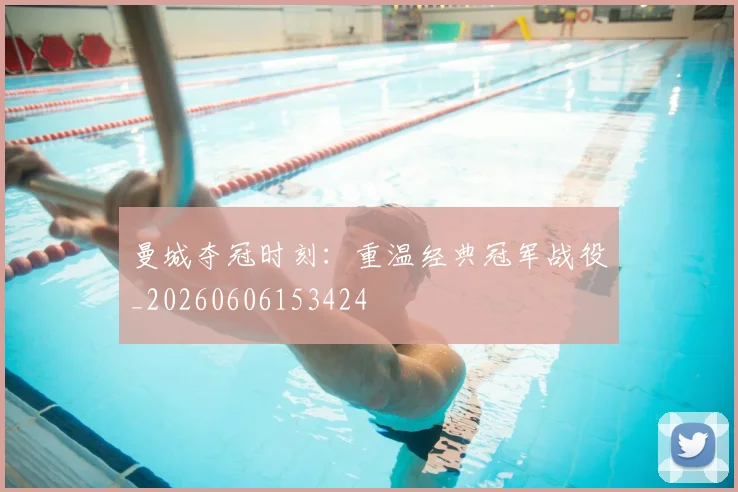 曼城夺冠时刻：重温经典冠军战役_20260606153424