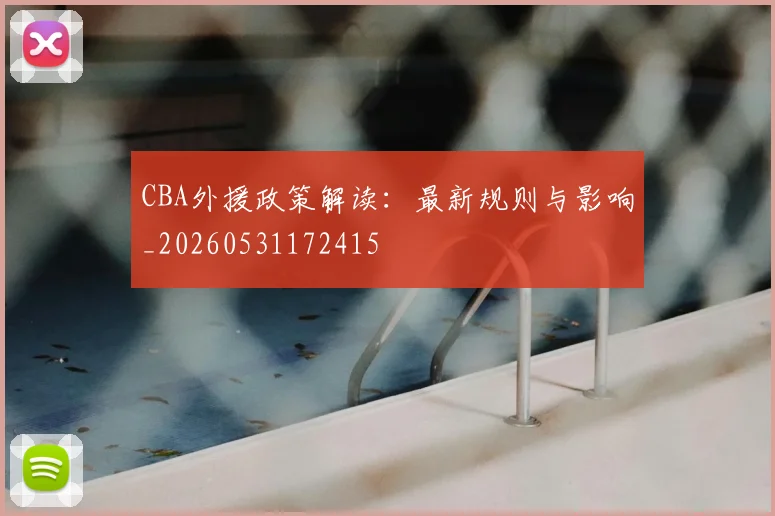 CBA外援政策解读：最新规则与影响_20260531172415